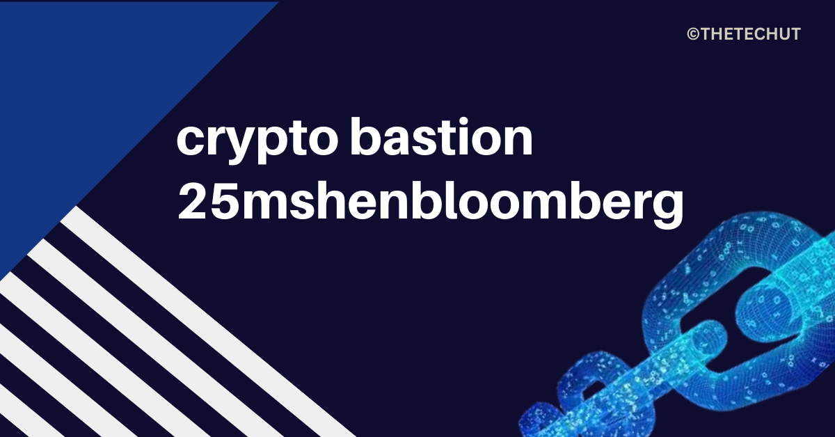 crypto bastion 25mshenbloomberg